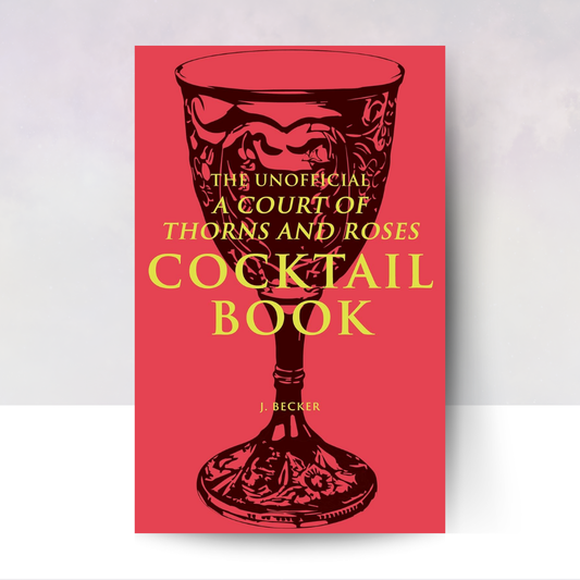 The Unofficial A Court of Thorns and Roses Cocktail Book