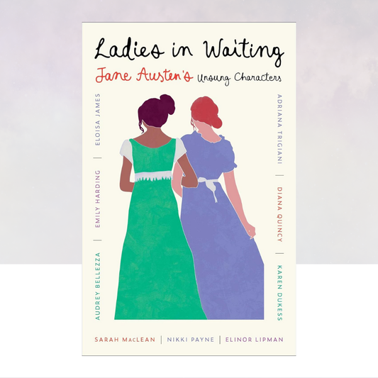Ladies in Waiting: Jane Austen's Unsung Characters